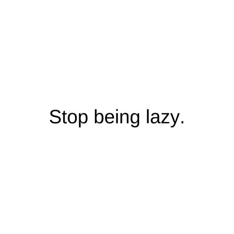 Dont Be Lazy Wallpaper, No More Laziness, Don’t Be Lazy Quotes, Stop Being Lazy Affirmations, Lazy Affirmations, No Laziness, Dont Be Lazy Quotes, Laziness Aesthetic, Laziness Motivation