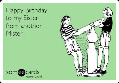 Happy Birthday To My Sister From Another Mister! | Birthday Ecard My Sister From Another Mister, Best Friend Meme, Happy Birthday To My Sister, Sister From Another Mister, Happy Birthday Wishes Sister, Happy Birthday Best Friend, Cookie Cake Birthday, Pink Eye, Happy Birthday To My