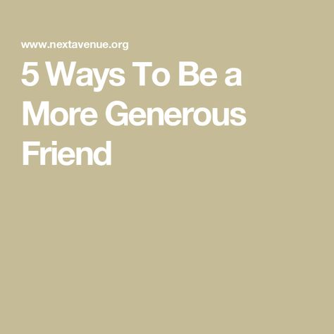 5 Ways To Be a More Generous Friend How To Be A Better Friend, Be A Better Friend, Job Promotion, Long Term Care, Human Connection, New Career, Retirement Planning, Find A Job, Live Long