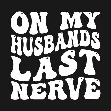 On My Husbands Last Nerve - On My Husbands Last Nerve - T-Shirt | TeePublic On My Husbands Last Nerve, Husband Quotes Funny, Funny Husband, Husband Humor, Husband Quotes, Kids Magnets, Nerve, Party Design, Funny Gifts