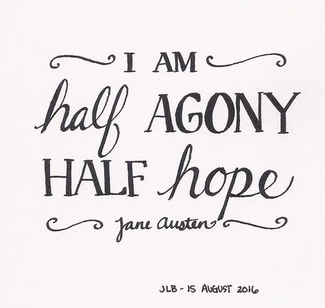 Half_Agony_Half_Hope I Am Half Agony Half Hope, Jane Austen Tattoo, How To Be Interesting, Link Twilight Princess, Half Agony Half Hope, Austen Quotes, Adam Parrish, Jane Austen Quotes, Lettering Illustration