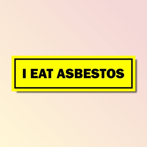 ABOUT I eat asbestots bumper sticker. Get noticed with our durable bumper stickers! Crafted from thick vinyl and laminated for maximum protection against water, sunlight, and scratches, our outdoor and indoor stickers are sure to make drivers behind you smile. KEY FEATURES - Vibrant colors with matte finish - UV protective laminate - Rated to last over 5 years in all weather conditions - Perfect for cars - Eco-friendly SIZE - 11" x 3" / 28 cm x 7.5 cm CARE INSTRUCTIONS - Utilize a soft, clean, dry cloth to delicately remove any dust or dirt, starting from the center of the sticker and working outward ABOUT US Introducing your ultimate destination for the funniest, most outrageous, and downright absurd bumper stickers! We specialize in injecting humor into your daily commute with our collec Sticker Funny, Meme Stickers, Car Magnets, Quirky Design, Bumper Sticker, Funny Meme, Labels & Tags, You Smile, Brighten Your Day