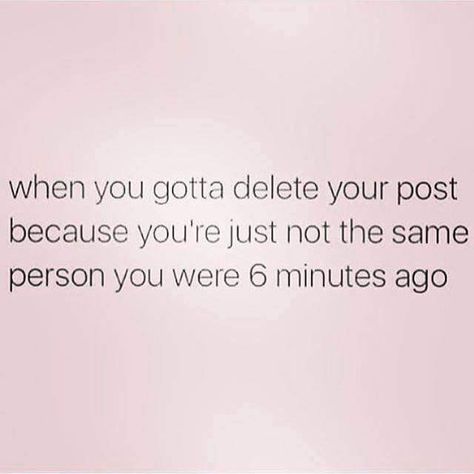 when you delete a post because you aren't the same person you were 6 minutes ago. LOL Delete Quotes, Single Quotes Funny, Single Quotes, Awkward Moments, Quote Posters, Book Quotes, Favorite Quotes, Liverpool, My Girl