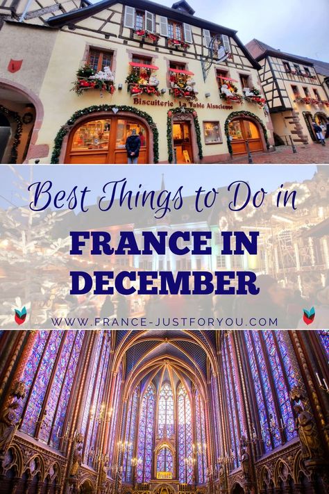 The text reads "Best things to do in France in December". The top photo is a street in a town in Alsace with half-timbered houses decorated with Christmas decorations. The bottom image shows the stunning surrounding stained glass windows of Saint Chapelle chapel in Paris. France In December, Paris Christmas Market, Things To Do In France, Paris In December, About France, France Vacation, London In December, Christmas Destinations, France City