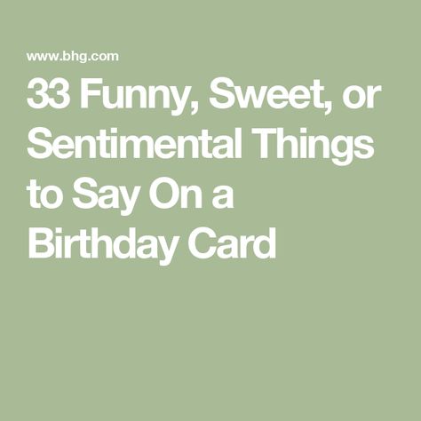 33 Funny, Sweet, or Sentimental Things to Say On a Birthday Card Fun Birthday Greetings, What To Say Inside A Birthday Card, Sweet Things To Say In A Birthday Card, Cute Things To Say In A Birthday Card, Sentiments For Birthday Cards, Funny Things To Put In A Birthday Card, 30 Birthday Card Ideas, Cute Birthday Sayings, Birthday Card Sayings Messages