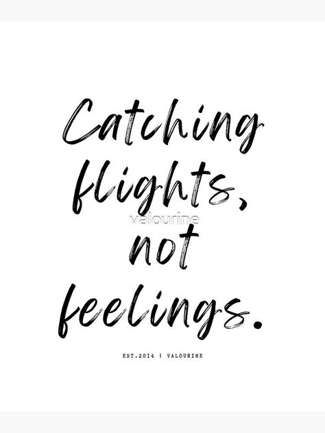 28 | Travel Quotes | 220708 | Catching flights, not feelings. by valourine Not Catching Feelings Quotes, Catching Flights Quotes, Catching Flights Not Feelings, Catching Feelings Quotes, Flight Quotes, Catch Feelings, Vision Board Inspiration, Flight, Travel Quotes