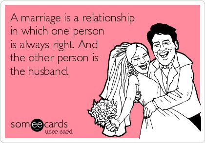 A marriage is a relationship in which one person is always right. And the other person is the husband. Everyone Is Getting Married, Funny Weddings, Daily Odd Compliment, Engagement Humor, Funny Confessions, Anniversary Funny, Getting Divorced, Marrying My Best Friend, Family Humor