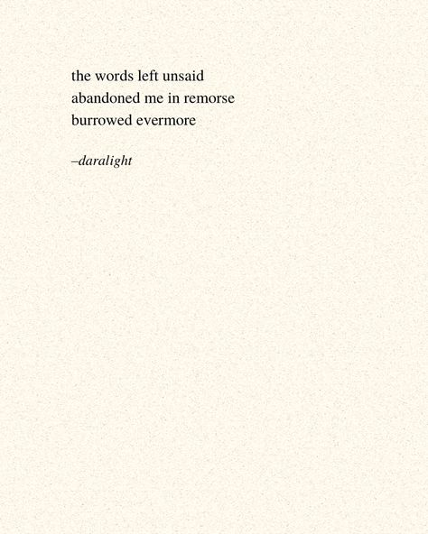 the words that left unsaid create a deepest remorse ‘cause they burrowed evermore. #poetry #poetrycommunity #poem #haiku #remorse #lovepoetry #losing #regret #poetryisart #lovepoem #unsaid Poems Of Regret, Poetry About Regret, Regret Poems, Regret Poetry, Remorse Quotes, Words Left Unsaid, Regrets Quotes, Regret Quotes, Japanese Poetry