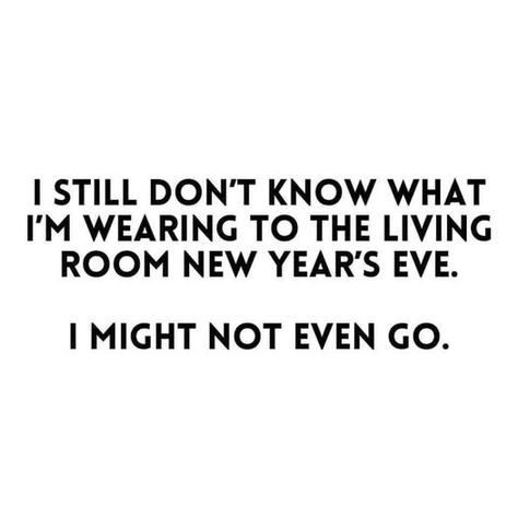 I still don't know what I'm wearing to the living room New Year's Eve. I might not even go. New Year Eve Quotes Funny, New Years Eve Quotes, Living Room Quotes, New Year Wishes Quotes, Single Humor, Happy New Year Quotes, Quotes About New Year, Eve Outfit, Wish Quotes