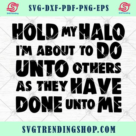 Hold My Halo I'm About To Do Unto Others As They Have Done Unto Me SVG Check more at https://svgtrendingshop.com/product/hold-my-halo-im-about-to-do-unto-others-as-they-have-done-unto-me-svg/ Hold My Halo, Do Unto Others, Hold Me, Svg Cuts, Halo, Hold On, Cricut, Instant Download