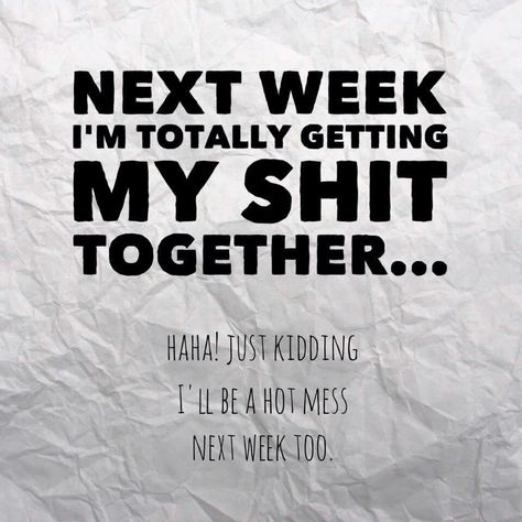 Next week I'm totally getting my shit together....um no! Funny Weekend Quotes, Sarcasm Funny, Thursday Quotes, Weekend Quotes, Slouchy Tee, Life Quotes Love, Famous Words, Hot Mess, Just Kidding