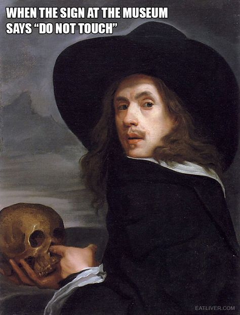 When the sign at the museum says "do not touch". Art History Memes, Classical Art Memes, Jan Van Eyck, Arte Van Gogh, Hieronymus Bosch, Peter Paul Rubens, Baroque Art, Skull Painting, Johannes Vermeer