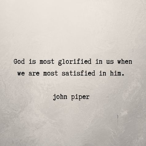 God is mosr glorified in us when we are most satisfied in him. - John Piper Desiring God John Piper, God Is Most Glorified In Us, John Piper Quotes Dont Waste Your Life, Abbie Core, John Macarthur Quotes, John Piper Quotes, Glorifying God, Evolve Or Repeat, Intention Board