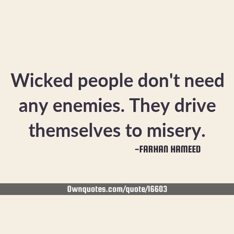 Wicked people don't need any enemies. They drive themselves to misery. #Philosophy #Truth #Misery Wicked People Quotes, Wicked Quotes, Negative People Quotes, Misery Loves Company, Smart Boy, Wise People, Short People, Negative People, Top Quotes