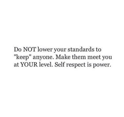 Do NOT lower your standards to "keep" anyone. Make them meet you at YOUR level. Self respect is power. Standards Quotes, Quotes Mind, Quotes Thoughts, Strong Women Quotes, Self Respect, A Quote, Note To Self, Meaningful Quotes, Woman Quotes