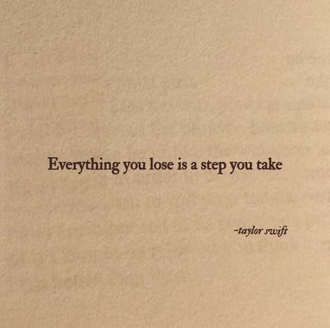 Everything You Loose Is A Step You Take Taylor Swift, Taylor Swift Sayings, Taylor Quotes, Indonesia Quotes, Taylor Swift Lyric Quotes, Swift Quotes, Romantic Book Quotes, Taylor Lyrics, Senior Quotes