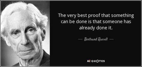 The very best proof that something can be done is that someone has already done it. - Bertrand Russell Bertrand Russell Quotes, Alfred North Whitehead, Ludwig Wittgenstein, David Hume, Bertrand Russell, Wise People, The Resistance, Education Quotes, Picture Quotes