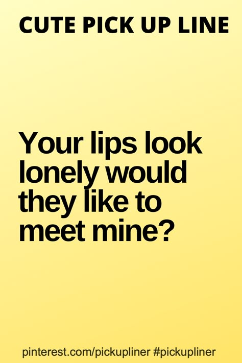 Your lips look lonely. Let me introduce them to mine Innocent Pick Up Lines, Punch Lines For Him, Best Flirting Lines, Punch Lines, Clever Pick Up Lines, Flirty Lines, Cheesy Lines, Best Pick Up Lines, Pick Up Line Jokes