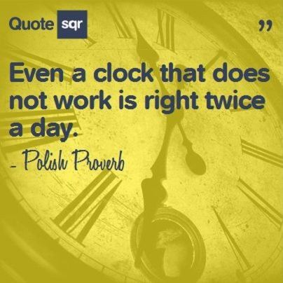 Even a clock that does not work is right twice a day. - Polish proverbs Polish Proverb, Polish Tattoos, Book Of Proverbs, Polish Folk Art, Polish Folk, Self Actualization, Proverbs Quotes, Good Morning Wishes Quotes, Morning Wishes Quotes