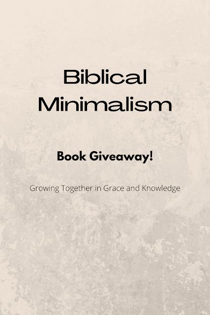 Growing  Together in Grace and Knowledge: Biblical Minimalism - Book Giveaway! Biblical Minimalism, Christian Minimalism, Growing Together, Book Giveaway, Minimalism Lifestyle, Spiritual Disciplines, Gods Glory, Biblical Inspiration, Jesus Lives