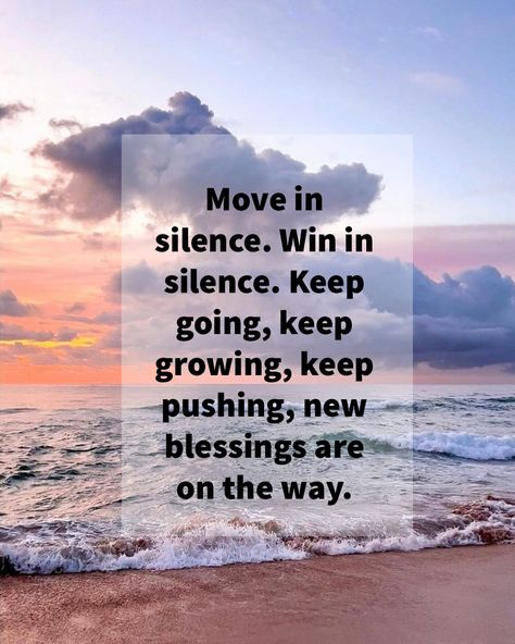 Move in silence. Win in silence. Keep going, keep growing, keep pushing, new blessings are on the way. Win In Silence, Build In Silence, Discipline Life, Keep Going Keep Growing, Work In Silence, Move In Silence, Keep Growing, Keep Pushing, Move In