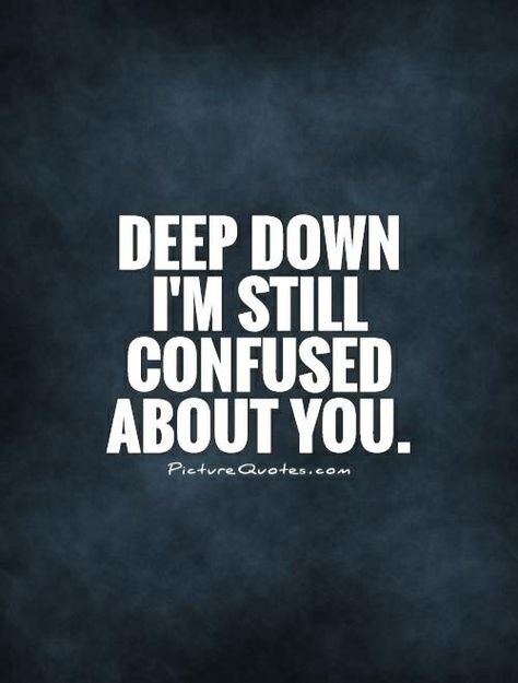 Deeply Quotes, Im Confused, Confused Love Quotes, Confused Quotes, Lesson Learned Quotes, Confused Love, My Own Worst Enemy, Great Love Quotes, Down Quotes