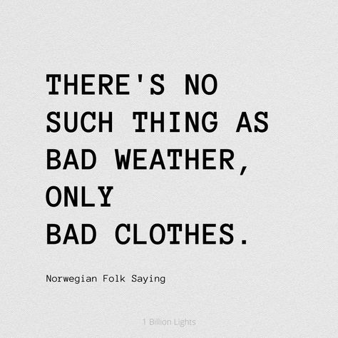 Theres No Such Thing As Bad Weather, No Bad Weather Only Bad Clothing, No Such Thing As Bad Weather, Norwegian Sayings Quotes, Bad Weather Quotes, Sweden Quotes, Norwegian Sayings, Norway Quotes, Norwegian Quotes