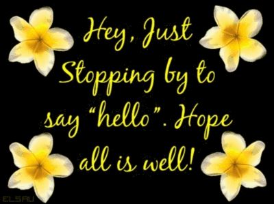 Hey,+Just+Stopping+By+To+Say+Hello,+Hope+All+Is+Well!+Animated+Flowers Just Checking In To Say Hi, All Is Well Quotes, How Are You Images, Hello Pictures, It Will Be Ok Quotes, Hello Quotes, Hi Quotes, Quotes Mother, Hope All Is Well