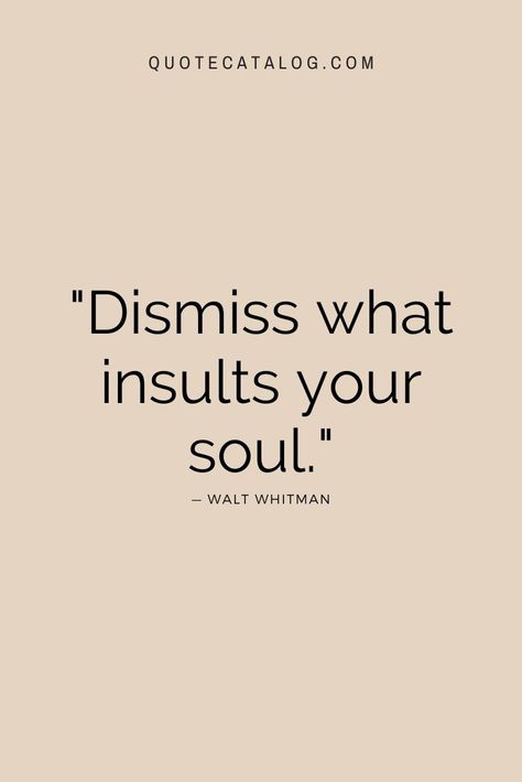 Dismiss what insults your soul. — Walt Whitman | Quote to live by! Get rid of the bad people in your life, the things that drain you and don’t fill your soul, and leave your job to work from home - do whatever is going to fill you up. Don’t live your life for someone else, live your best life quotes. #quotes #life Draining Soul Quotes, Quotes For People Who Insult You, People Insulting You Quotes, Soul Exhaustion Quotes, Be Matured Quotes, Draining Energy Quotes, Value People Quotes, Short Unique Quotes, Energy Draining People Quotes