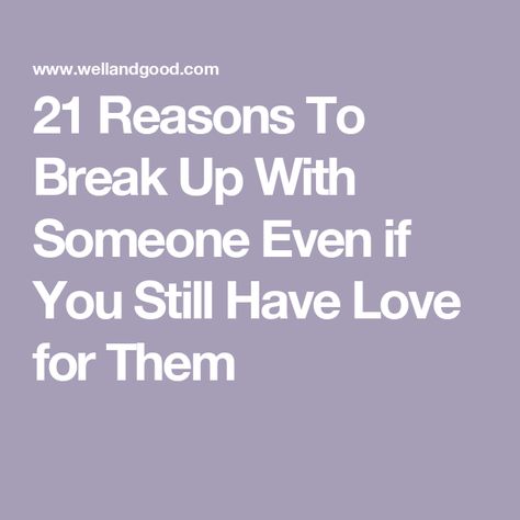 21 Reasons To Break Up With Someone Even if You Still Have Love for Them Breaking Up On Good Terms, How To Know Its Time To Break Up, What To Write In Your Journal To Move On, Reasons To End A Relationship, Breaking Up With Someone Who Still Loves You, Reasons To Be With Someone, Break Ups Moving On, Breaking Up With Someone Who You Still Love Quotes, When Someone Breaks Your Heart