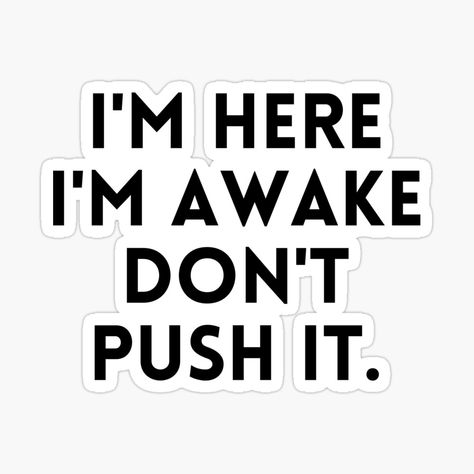 Get my art printed on awesome products. Support me at Redbubble #RBandME: https://www.redbubble.com/i/sticker/I-m-here-i-m-awake-don-t-push-it-by-TeeToop1/156293398.EJUG5?asc=u I'm Here I'm Awake Don't Push It, I Am At My Limit, At My Limit, Room Redecorating, Push It, Love Stickers, Quote Stickers, Self Motivation, Trending Topics