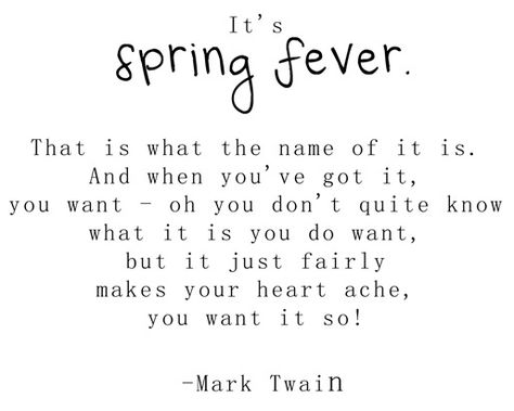 Spring Fever In Love Poems, Fever Quotes, Loss Of Appetite, Sunshine Flowers, Singing Birds, Mark Twain Quotes, About Mother, Life Recently, The Way I Am