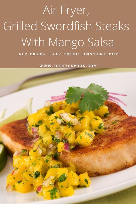 Air Fryer, Grilled Swordfish Steaks With Mango Salsa - Fork To Spoon Air Fryer Swordfish, Grilled Swordfish Steaks, Swordfish Steak Recipe, Air Fryer Seafood, Mango Salsa Salmon, Swordfish Steak, Grilled Swordfish, Fish Entrees, Salmon Recipes Baked Healthy