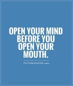 Open your mind before you open your mouth Picture Quote #1 Open Minded Quotes, Trust No One Quotes, Mouth Quote, Integrity Quotes, Quote Question, Door Quotes, Broken Trust, Trust Quotes, Sharing Quotes