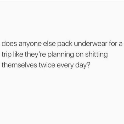 Does anyone else pack underwear for a trip like they're planning on shitting themselves twice every day? Running Friends Quotes Funny, Packing Humor, Have A Laugh, Travel Packing, Bones Funny, Memes Quotes, Funny Stuff, Really Funny, I Laughed