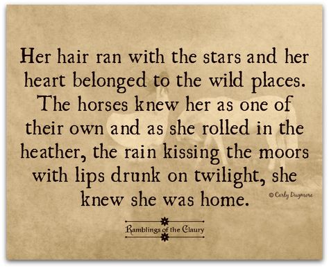 Her hair ran with the stars and her heart belonged to the wild places. The horses knew her as one of their own and as she rolled in the heather, the rain kissing the moors with lips drunk on twilight, she knew she was home #poem #poetry #FreeSpirit #wild #free #horse #heather #rain #moors #home #belonging Wild Horse Quotes, Horse Poetry, Poems About Horses, Horse Quote, Horse Quotes Meaningful Short, Horses Quotes Inspirational, Horse Quotes Meaningful, Horse Love Quotes, Pretty Woman Quotes