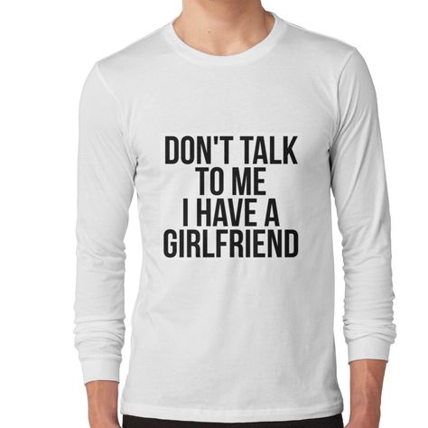 I Have A Girlfriend Shirt, I Have A Girlfriend, Girlfriend Shirt, Don't Talk To Me, Space Drawings, Girlfriend Shirts, Meme Design, Making Things, Friends Funny