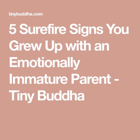 5 Surefire Signs You Grew Up with an Emotionally Immature Parent - Tiny Buddha Emotionally Draining Parents, Emotionally Unavailable Parents, Emotionally Immature Mother, Growing Up With Emotionally Immature Parents, Emotionally Unsupportive Parents, Emotional Immaturity, Growing Up With Emotionally Unavailable Parents, Emotionally Immature Parents, Adult Children Of Emotionally Immature