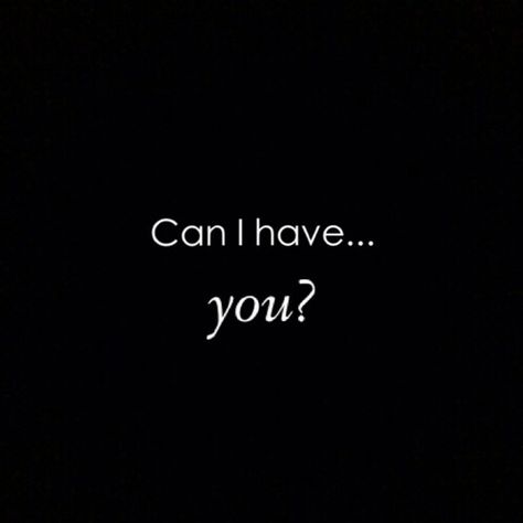 You Always Want What You Cant Have, You Belong To Me Quotes, Can I See You, Can I Have You, You Are All I Want, Do You Want Me Quotes, I Want You To Want Me, I Just Want You, Do You Want Me