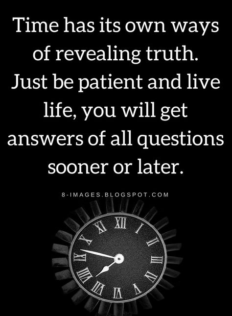 Quotes If you can't find the answers to your questions ask again but ask from time and time will surely answer but on it's own time. Time Will Reveal The Truth, Time Will Reveal Quotes, Time Will Tell Quotes Relationships, Time Reveals Truth Quote, Time Will Tell Quotes, Answers Quotes, 2015 Quotes, Grad Quotes, Quotes Time