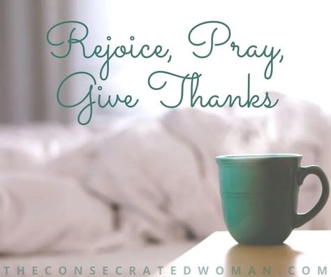 Rejoice, Pray, Give Thanks! | The Consecrated Woman Give Thanks In All Circumstances, Always Pray, 1 Thessalonians 5 16, Pray Continually, Rejoice Always, Be Joyful, 1 Thessalonians, Fruit Of The Spirit, Daily Bible Verse