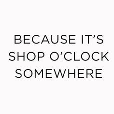 It's always time to shop! Funny Shopping Memes, Shopaholic Quotes, Sale Quotes, Fashion Sayings, Fashion Week Quotes, Shopping Quotes Funny, Funny Shopping, Online Shopping Quotes, Dreamy Design