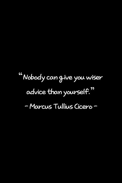 Nobody can give you wiser advice than yourself. Give yourself wise advice! That's the best advice. If you think this is a good quote, please press the heart and write your thoughts. Cicero Quotes, Quotes About Wisdom, Marcus Tullius Cicero, Life Mastery, Wise Advice, Good Quote, The Best Advice, Best Advice, Good Advice