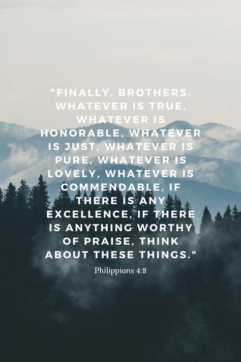 Philippans 4:8 (ESV)- " Finally, brothers, whatever is true, whatever is honorable, whatever is just, whatever is pure, whatever is lovely, whatever is commendable, if there is any excellence, if there is anything worthy of praise, think about these things." #quote #christian #verse Phillipians 4:8 Wallpaper, Whatever Is Pure Whatever Is Lovely, Philippians 4 8 Wallpaper, Philippians 4:8, Whatever Is True, Life Wisdom, Sound Mind, About God, Bible Scripture