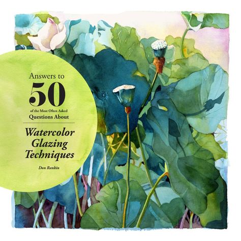 I redesigned a book, Answers to the 50 Most Often Asked Questions About Watercolor Glazing Techniques, by Don Rankin. Watercolor Techniques Tutorial, Painting With Watercolors, Negative Painting, Watercolour Techniques, Color Tips, Watercolor Books, Glazing Techniques, Watercolor Journal, Watercolor Painting Techniques