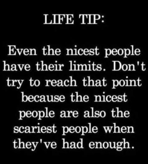 Life Tip: Even The Nicest People Have Their Limits. Pictures, Photos, and Images for Facebook, Tumblr, Pinterest, and Twitter Badass Quotes, Quotable Quotes, Wise Quotes, True Words, Meaningful Quotes, The Words, Wisdom Quotes, True Quotes, Quotes Deep