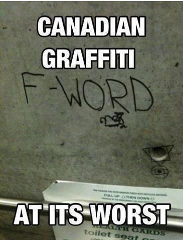 Those Nasty, Nasty Canadians. Ty HIMYM for making me able to get this one :D lol Meanwhile In Canada, Canadian Things, F Word, Graffiti Words, I Smile, Bones Funny, I Laughed, Funny Pictures, Funny Quotes