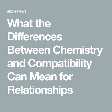 What the Differences Between Chemistry and Compatibility Can Mean for Relationships Chemistry Vs Compatibility, Chemistry Between Two People, Can Meaning, Daily Health Tips, Chemistry, Falling In Love, Health Tips, To Tell, Writing