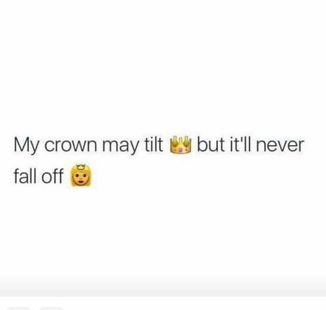 My crown may tilt but it'll never fall off.                                                                                                                                                                                 More Simply Quotes, Future Quotes, About Quotes, Word Of Advice, Relatable Tweets, Caption Quotes, Sassy Quotes, Note To Self Quotes, Badass Quotes