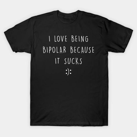 I Love Being Bipolar I Hate Being Bipolar - I Love Being Bipolar I Hate Being Bipol - T-Shirt | TeePublic Funny Tshirt Design, Sarcastic Humor, Funny T, Talk To Me, Funny Shirts, Baseball Tshirts, Funny Design, Long Sweatshirt, Funny Tshirts